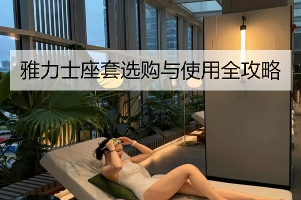 雅力士座套选购与使用全攻略